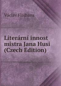 Literarni innost mistra Jana Husi (Czech Edition)