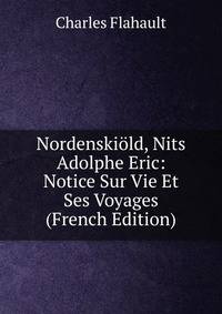 Nordenskiold, Nits Adolphe Eric: Notice Sur Vie Et Ses Voyages (French Edition)