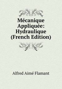 Mecanique Appliquee: Hydraulique (French Edition)