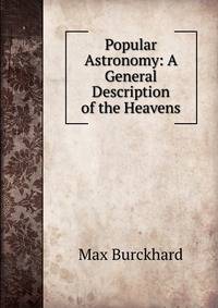 Popular Astronomy: A General Description of the Heavens