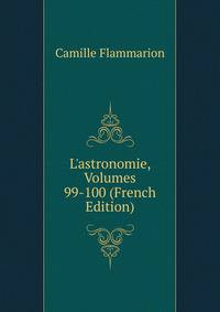L'astronomie, Volumes 99-100 (French Edition)