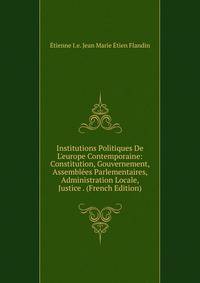 Institutions Politiques De L'europe Contemporaine: Constitution, Gouvernement, Assembl?es Parlementaires, Administration Locale, Justice . (French Edition)