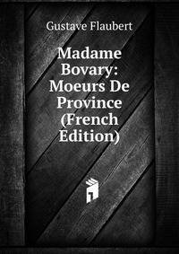 Madame Bovary: Moeurs De Province (French Edition)