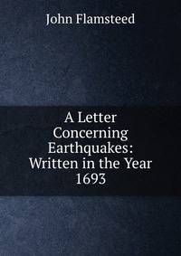 A Letter Concerning Earthquakes: Written in the Year 1693