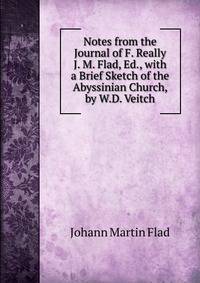 Notes from the Journal of F. Really J. M. Flad, Ed., with a Brief Sketch of the Abyssinian Church, by W.D. Veitch