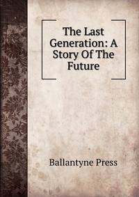 The Last Generation: A Story Of The Future