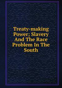 Treaty-making Power; Slavery And The Race Problem In The South