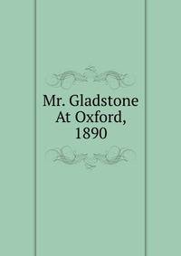 Mr. Gladstone At Oxford, 1890