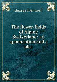 The flower-fields of Alpine Switzerland: an appreciation and a plea