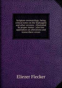 Scripture onomatology: being critical notes on the Septuagint and other versions ; illustrated by proper names ; also two appendices on alterations and transcribers' errors