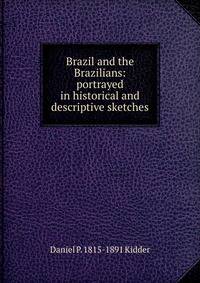 Brazil and the Brazilians: portrayed in historical and descriptive sketches