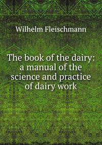 The book of the dairy: a manual of the science and practice of dairy work