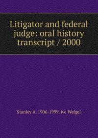 Litigator and federal judge: oral history transcript / 2000