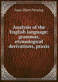 Analysis of the English language: grammar, etymological derivations, praxis