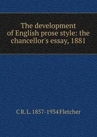The development of English prose style: the chancellor's essay, 1881