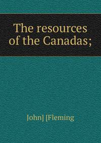 The resources of the Canadas;