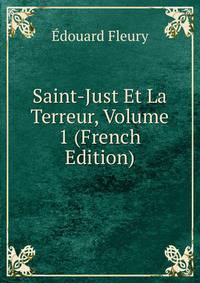 Saint-Just Et La Terreur, Volume 1 (French Edition)