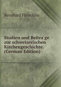 Studien und Beitra?ge zur schweizerischen Kirchengeschichte. (German Edition)