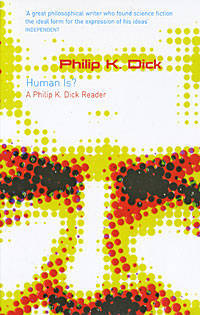 Human Is? A Philip K. Dick Reader