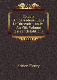 Soldats Ambassadeurs Sous Le Directoire, an Iv-An Viii, Volume 2 (French Edition)