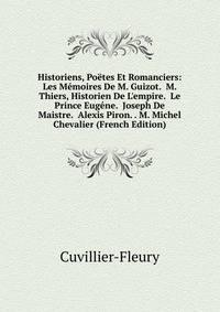 Historiens, Po?tes Et Romanciers: Les M?moires De M. Guizot. M. Thiers, Historien De L'empire. Le Prince Eug?ne. Joseph De Maistre. Alexis Piron. . M. Michel Chevalier (French Edition)