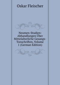 Neumen-Studien: Abhandlungen Uber Mittelalterliche Gesangs-Tonschriften, Volume 1 (German Edition)