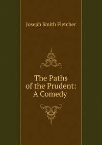 The Paths of the Prudent: A Comedy .