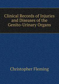 Clinical Records of Injuries and Diseases of the Genito-Urinary Organs