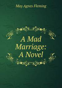 A Mad Marriage: A Novel