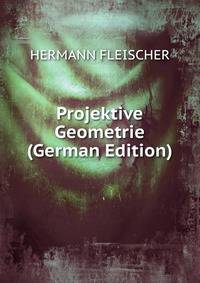 Projektive Geometrie (German Edition)