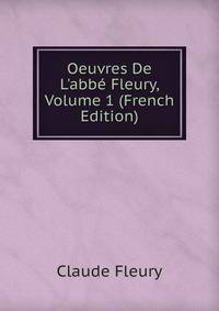 Oeuvres De L'abb? Fleury, Volume 1 (French Edition)