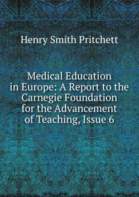 Medical Education in Europe: A Report to the Carnegie Foundation for the Advancement of Teaching, Issue 6