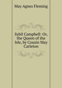 Sybil Campbell: Or, the Queen of the Isle, by Cousin May Carleton