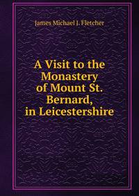 A Visit to the Monastery of Mount St. Bernard, in Leicestershire