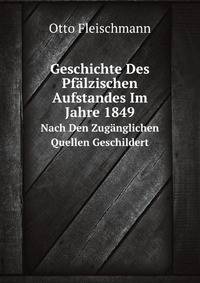 Geschichte Des Pflzischen Aufstandes Im Jahre 1849. Nach Den Zugnglichen Quellen Geschildert