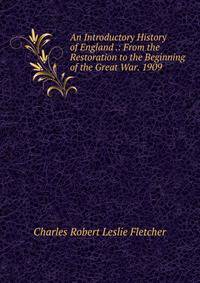 An Introductory History of England .: From the Restoration to the Beginning of the Great War. 1909