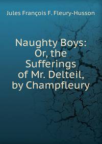Naughty Boys: Or, the Sufferings of Mr. Delteil, by Champfleury