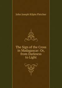 The Sign of the Cross in Madagascar: Or, from Darkness to Light