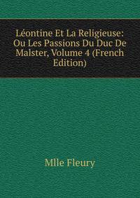 Leontine Et La Religieuse: Ou Les Passions Du Duc De Malster, Volume 4 (French Edition)