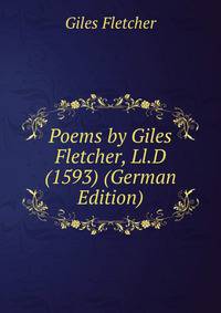 Poems by Giles Fletcher, Ll.D (1593) (German Edition)