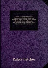 Medico-Chirurgical Notes and Illustrations: On Some Dangerous Affections of the Throat, Which Induce Sudden Death by Suffocation. On Strictures of the . Falling Down of the Bowel in Grown Persons