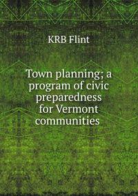 Town planning; a program of civic preparedness for Vermont communities .