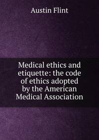Medical ethics and etiquette: the code of ethics adopted by the American Medical Association