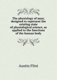 The physiology of man; designed to represent the existing state of physiological science, as applied to the functions of the human body