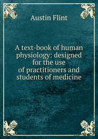 A text-book of human physiology: designed for the use of practitioners and students of medicine