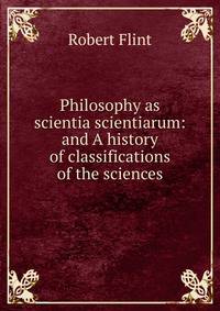 Philosophy as scientia scientiarum: and A history of classifications of the sciences