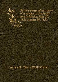 Pattie's personal narrative of a voyage to the Pacific and in Mexico, June 20, 1824-August 30, 1830