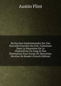 Recherches Experimentales Sur Une Nouvelle Fonction Du Foie: Consistant Dans La Separation De La Cholesterine Du Sang Et Son Elimination Sous Forme De Stercorine, Seroline De Boudet (French Edition)