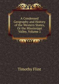 A Condensed Geography and History of the Western States, Or the Mississippi Valley, Volume 1