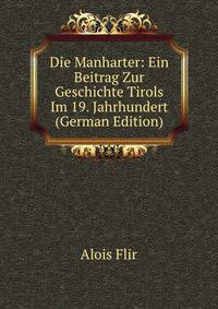 Die Manharter: Ein Beitrag Zur Geschichte Tirols Im 19. Jahrhundert (German Edition)